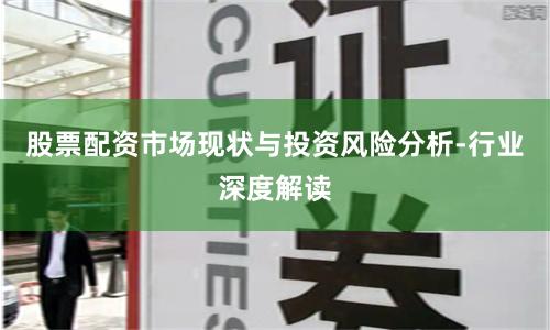 股票配資市場(chǎng)現(xiàn)狀與投資風(fēng)險(xiǎn)分析-行業(yè)深度解讀