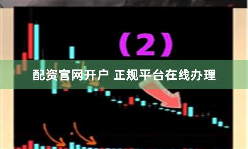 配資官網(wǎng)開(kāi)戶(hù) 正規(guī)平臺(tái)在線(xiàn)辦理